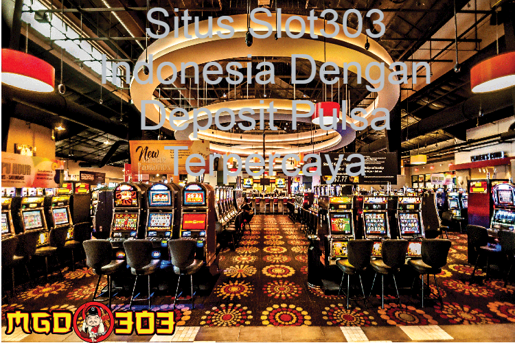 Situs Slot303 Indonesia Dengan Deposit Pulsa Terpercaya