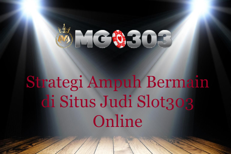 Strategi Ampuh Bermain di Situs Judi Slot303 Online