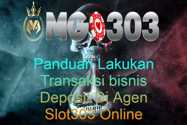 Panduan Lakukan Transaksi bisnis Deposit Di Agen Slot303 Online Sah