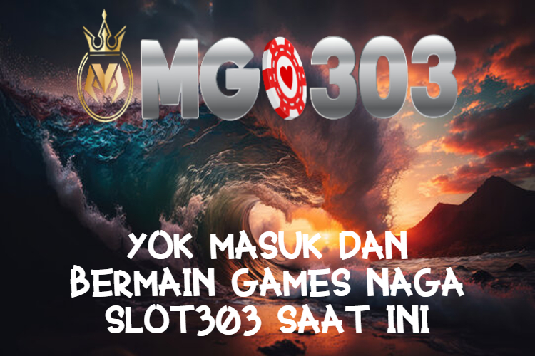 Yok Masuk dan Bermain Games Naga slot303 Saat ini